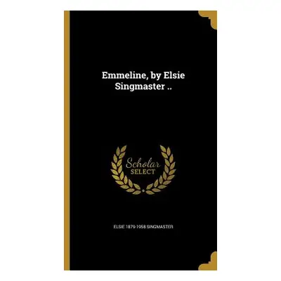 "Emmeline, by Elsie Singmaster .." - "" ("Singmaster Elsie 1879-1958")