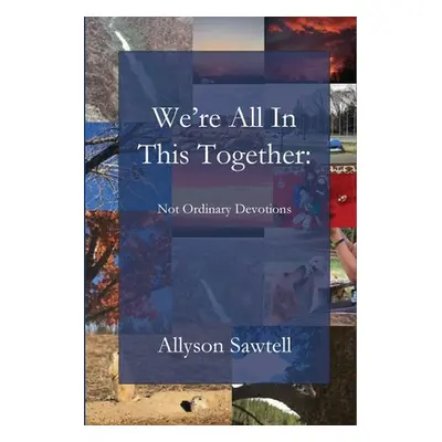 "We're All In This Together: Not Ordinary Devotions" - "" ("Sawtell Allyson")