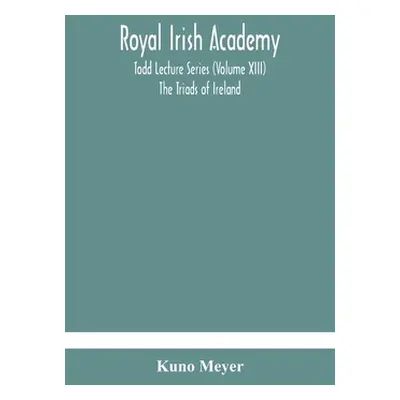 "Royal Irish Academy; Todd Lecture Series (Volume XIII) The Triads of Ireland" - "" ("Meyer Kuno