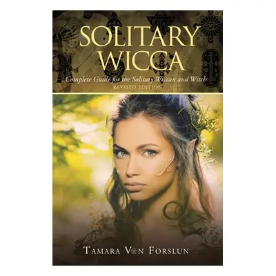 "Solitary Wicca: Complete Guide for the Solitary Wiccan and Witch" - "" ("Von Forslun Tamara")