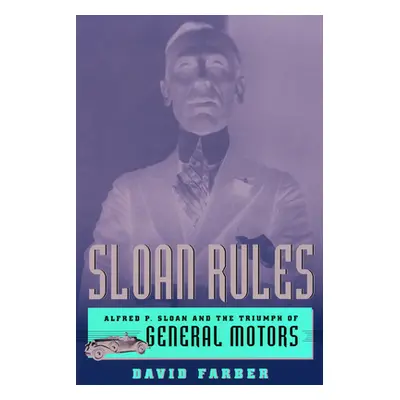 "Sloan Rules: Alfred P. Sloan and the Triumph of General Motors" - "" ("Farber David")