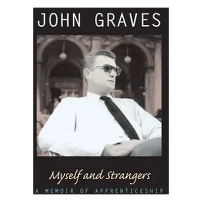 "Myself and Strangers: A Memoir of Apprenticeship" - "" ("Graves John")