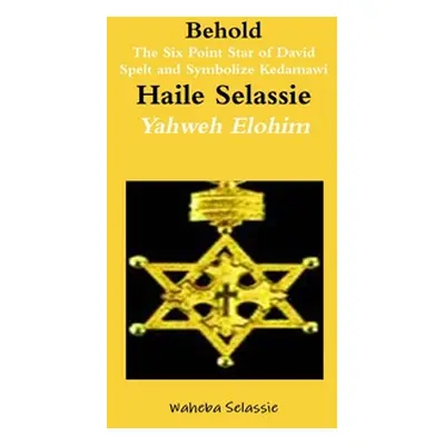 "Behold The Six Point Star of David Spelt and Symbolise Qedamawi Haile Selassie Yahweh Elohim" -