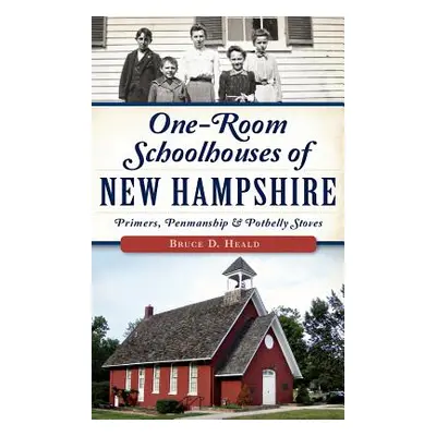 "One-Room Schoolhouses of New Hampshire: Primers, Penmanship & Potbelly Stoves" - "" ("Heald Bru