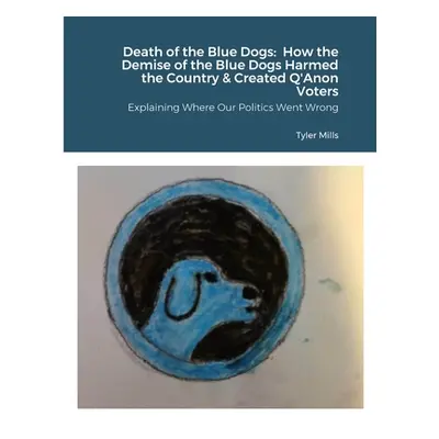 "Death of the Blue Dogs: How the Demise of the Blue Dogs Harmed the Country & Created Q'Anon Vot