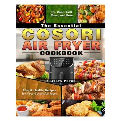 "The Essential Cosori Air Fryer Cookbook: Easy & Healthy Recipes for Your Cosori Air Fryer.