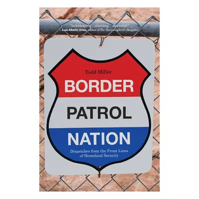 "Border Patrol Nation: Dispatches from the Front Lines of Homeland Security" - "" ("Miller Todd"