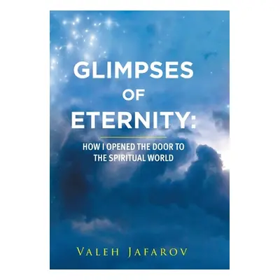 "Glimpses of Eternity: How I Opened the Door to the Spiritual World" - "" ("Jafarov Valeh")