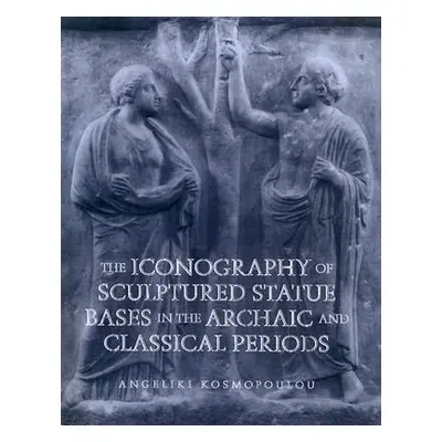 "Iconography of Sculptured Statue Bases: In the Archaic and Classical Periods" - "" ("Kosmopoulo