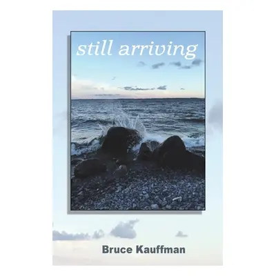 "still arriving" - "" ("Kauffman Bruce")