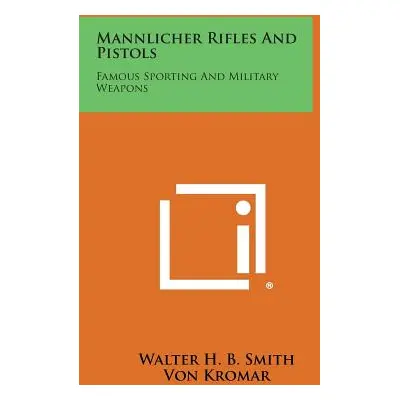 "Mannlicher Rifles and Pistols: Famous Sporting and Military Weapons" - "" ("Smith Walter H. B."