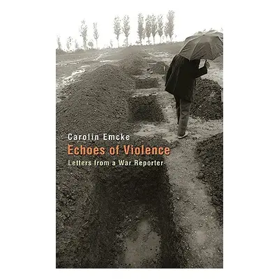 "Echoes of Violence: Letters from a War Reporter" - "" ("Emcke Carolin")