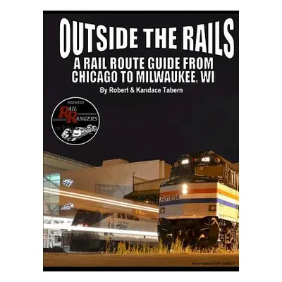 "Outside the Rails: A Rail Route Guide from Chicago to Milwaukee, WI" - "" ("Tabern Robert")