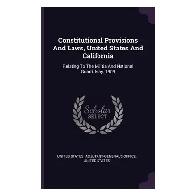 "Constitutional Provisions And Laws, United States And California: Relating To The Militia And N