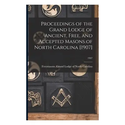 "Proceedings of the Grand Lodge of Ancient, Free, and Accepted Masons of North Carolina [1907]; 