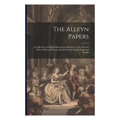 "The Alleyn Papers: A Collection of Original Documents Illustrative of the Life and Times of Edw