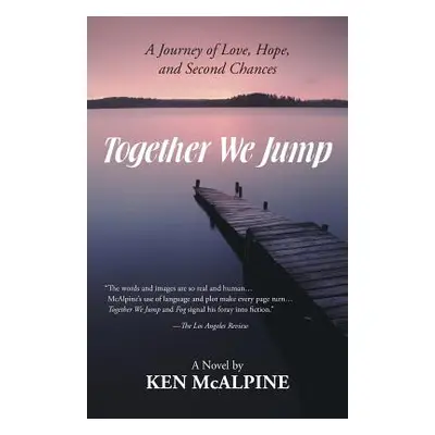 "Together We Jump: A Journey of Love, Hope and Second Chances" - "" ("McAlpine Ken")