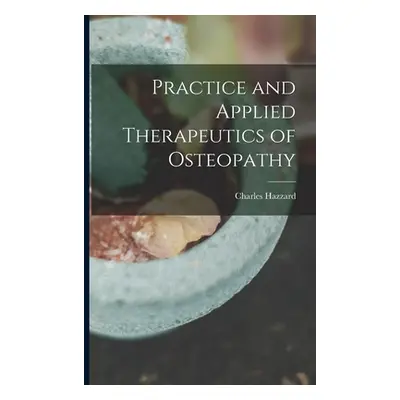 "Practice and Applied Therapeutics of Osteopathy" - "" ("Hazzard Charles")