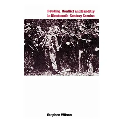 "Feuding, Conflict and Banditry in Nineteenth-Century Corsica" - "" ("Wilson Stephen")