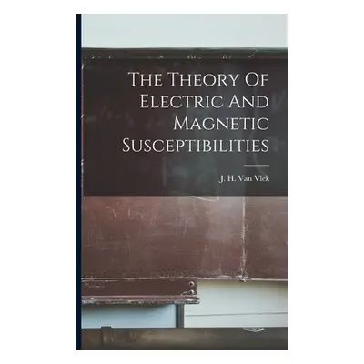 "The Theory Of Electric And Magnetic Susceptibilities" - "" ("Van Vlek J. H.")