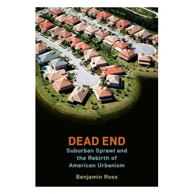 "Dead End: Suburban Sprawl and the Rebirth of American Urbanism" - "" ("Ross Benjamin")