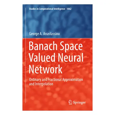 "Banach Space Valued Neural Network: Ordinary and Fractional Approximation and Interpolation" - 