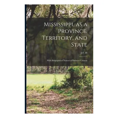 "Mississippi, as a Province, Territory, and State: With Biographical Notices of Eminent Citizens