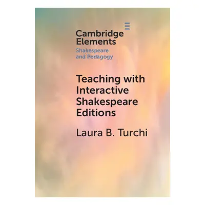 "Teaching with Interactive Shakespeare Editions" - "" ("Turchi Laura B.")