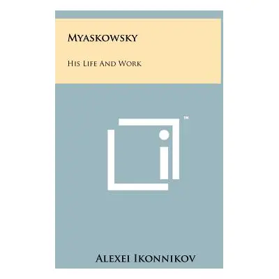 "Myaskowsky: His Life And Work" - "" ("Ikonnikov Alexei")