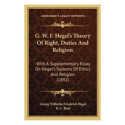 "G. W. F. Hegel's Theory Of Right, Duties And Religion: With A Supplementary Essay On Hegel's Sy