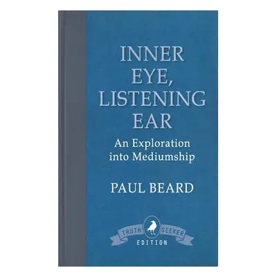 "Inner Eye, Listening Ear: An Exploration into Mediumship" - "" ("Beard Paul")