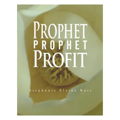 "Prophet, Prophet, Profit" - "" ("Rose Stephanie Elaine")