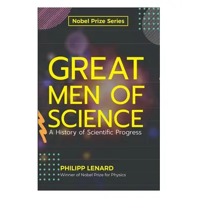 "Great Men of Science A History of Scientific Progress" - "" ("Lenard Phillip")