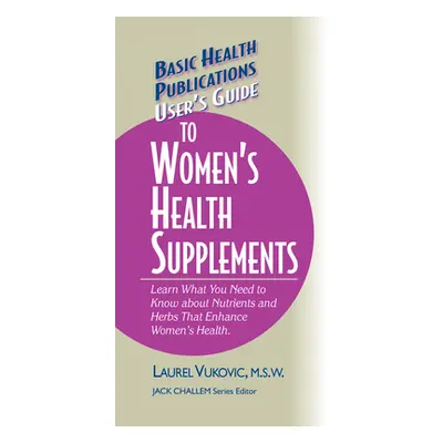 "User's Guide to Women's Health Supplements" - "" ("Vukovic Laurel")