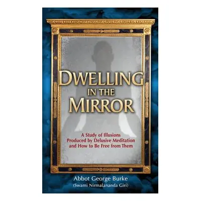 "Dwelling in the Mirror: A Study of Illusions Produced by Delusive Meditation and How to Be Free