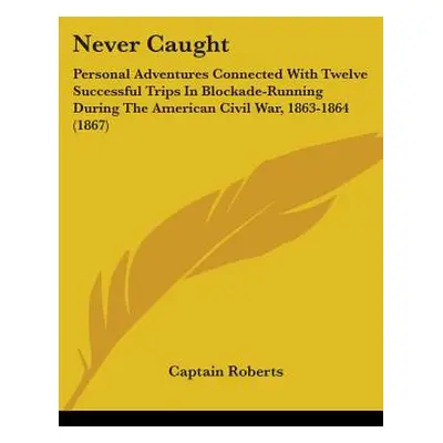 "Never Caught: Personal Adventures Connected With Twelve Successful Trips In Blockade-Running Du