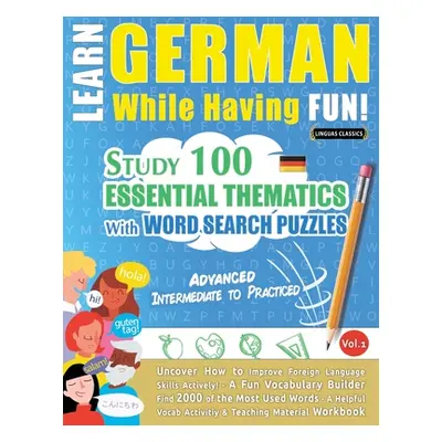 "Learn German While Having Fun! - Advanced: INTERMEDIATE TO PRACTICED - STUDY 100 ESSENTIAL THEM