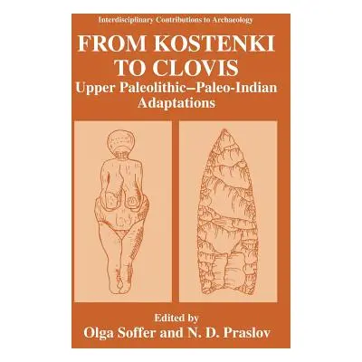 "From Kostenki to Clovis: Upper Paleolithic--Paleo-Indian Adaptations" - "" ("Soffer Olga")