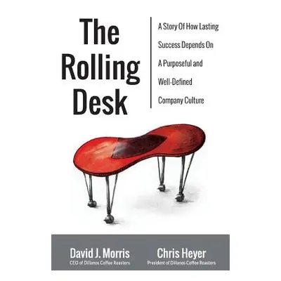 "The Rolling Desk: A Story of How Lasting Success Depends on a Purposeful and Well-Defined Compa