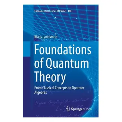 "Foundations of Quantum Theory: From Classical Concepts to Operator Algebras" - "" ("Landsman Kl