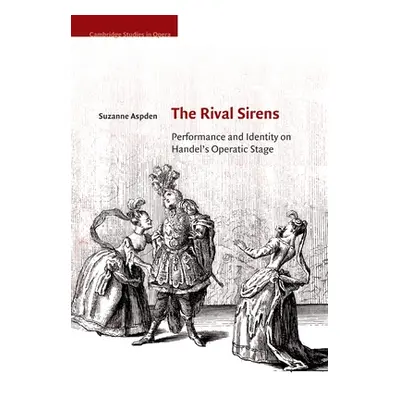 "The Rival Sirens: Performance and Identity on Handel's Operatic Stage" - "" ("Aspden Suzanne")