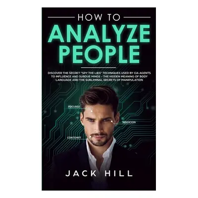 "How to Analyze People: Discover the Secret Spy the Lies" Techniques used by CIA Agents to Influ