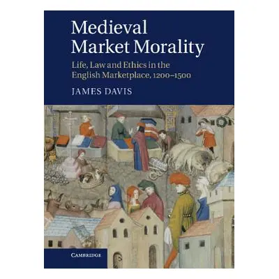 "Medieval Market Morality: Life, Law and Ethics in the English Marketplace, 1200-1500" - "" ("Da