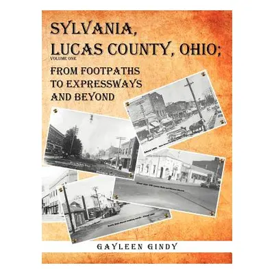 "Sylvania, Lucas County, Ohio: From Footpaths to Expressways and Beyond" - "" ("Gindy Gayleen")