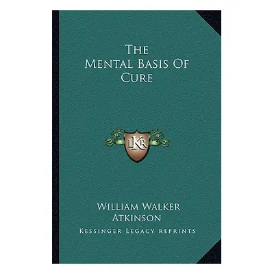 "The Mental Basis Of Cure" - "" ("Atkinson William Walker")