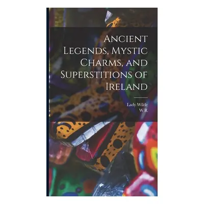 "Ancient Legends, Mystic Charms, and Superstitions of Ireland" - "" ("Wilde Lady")