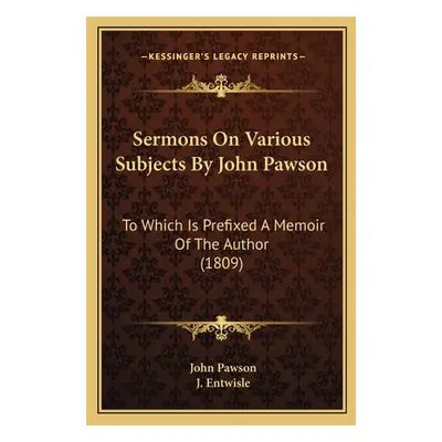 "Sermons On Various Subjects By John Pawson: To Which Is Prefixed A Memoir Of The Author (1809)"