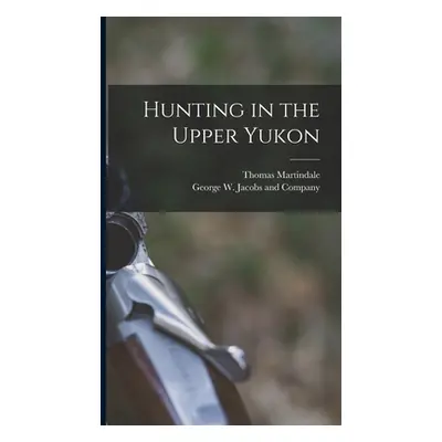 "Hunting in the Upper Yukon" - "" ("Martindale Thomas")