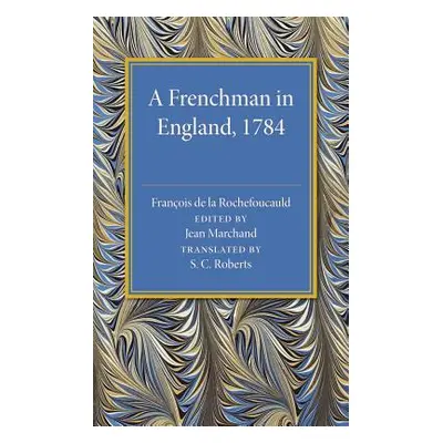 "A Frenchman in England 1784: Being the Melanges Sur l'Angleterre of Francois de la Rochefoucaul