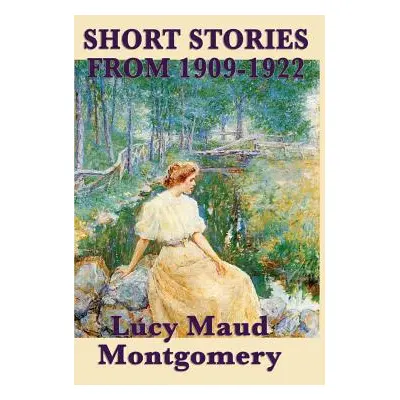 "The Short Stories of Lucy Maud Montgomery from 1909-1922" - "" ("Montgomery Lucy Maud")